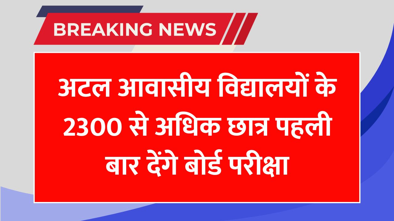 अटल आवासीय विद्यालयों के 2300 छात्र पहली बार देंगे 10वीं की बोर्ड परीक्षा